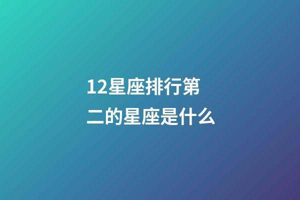 12星座排行第二的星座是什么-第1張-星座運勢-玄機派