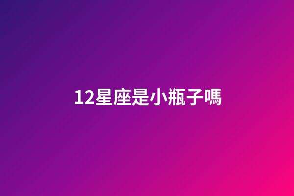 12星座是小瓶子嗎-第1張-星座運勢-玄機派
