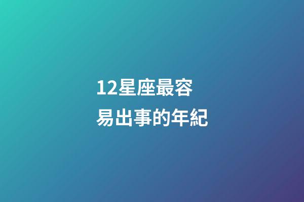 12星座最容易出事的年紀-第1張-星座運勢-玄機派