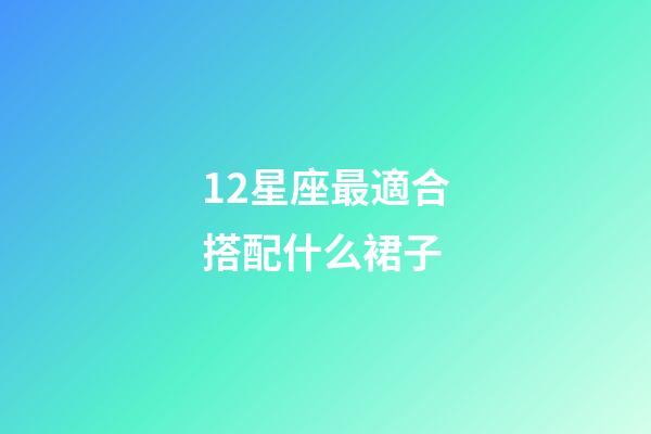 12星座最適合搭配什么裙子-第1張-星座運勢-玄機派