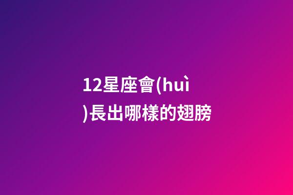 12星座會(huì)長出哪樣的翅膀-第1張-星座運(yùn)勢-玄機(jī)派