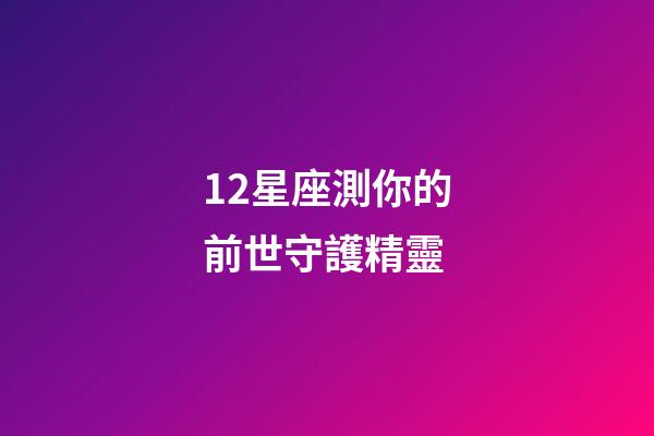 12星座測你的前世守護精靈-第1張-星座運勢-玄機派