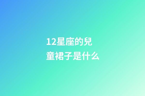 12星座的兒童裙子是什么-第1張-星座運勢-玄機派