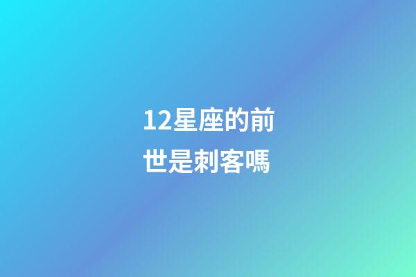 12星座的前世是刺客嗎-第1張-星座運(yùn)勢(shì)-玄機(jī)派