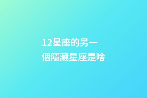 12星座的另一個隱藏星座是啥-第1張-星座運勢-玄機派