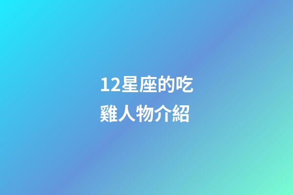12星座的吃雞人物介紹-第1張-星座運勢-玄機派