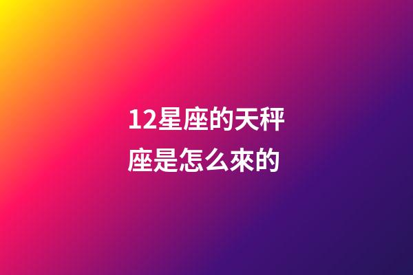 12星座的天秤座是怎么來的-第1張-星座運勢-玄機派