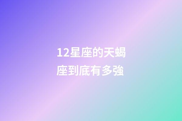 12星座的天蝎座到底有多強-第1張-星座運勢-玄機派