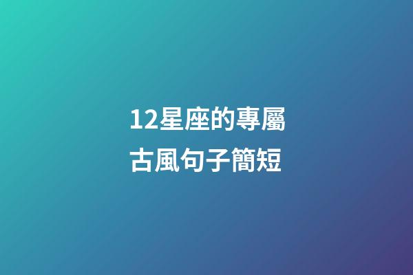 12星座的專屬古風句子簡短-第1張-星座運勢-玄機派