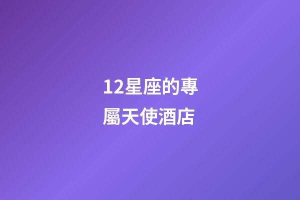 12星座的專屬天使酒店
