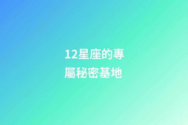 12星座的專屬秘密基地-第1張-星座運勢-玄機派