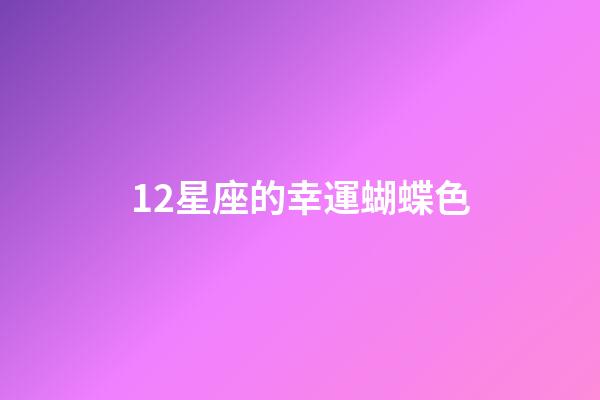 12星座的幸運蝴蝶色-第1張-星座運勢-玄機派