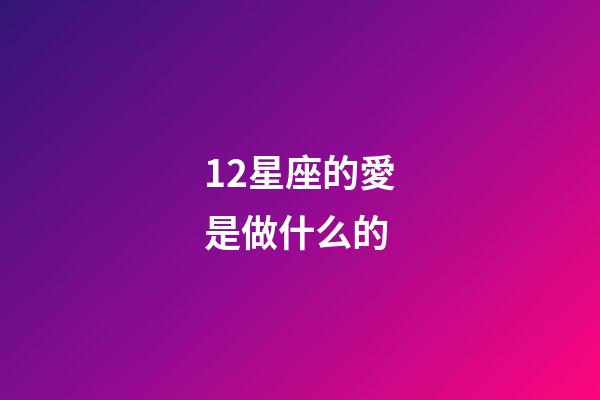 12星座的愛是做什么的-第1張-星座運勢-玄機派