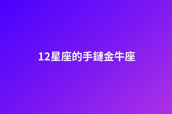 12星座的手鏈金牛座-第1張-星座運勢-玄機派