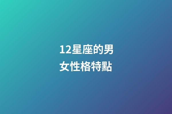 12星座的男女性格特點-第1張-星座運勢-玄機派