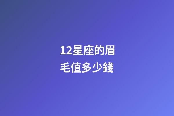 12星座的眉毛值多少錢