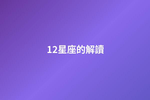 12星座的解讀-第1張-星座運勢-玄機派