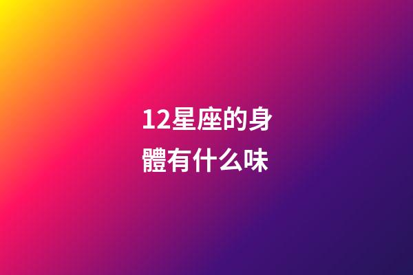 12星座的身體有什么味-第1張-星座運勢-玄機派