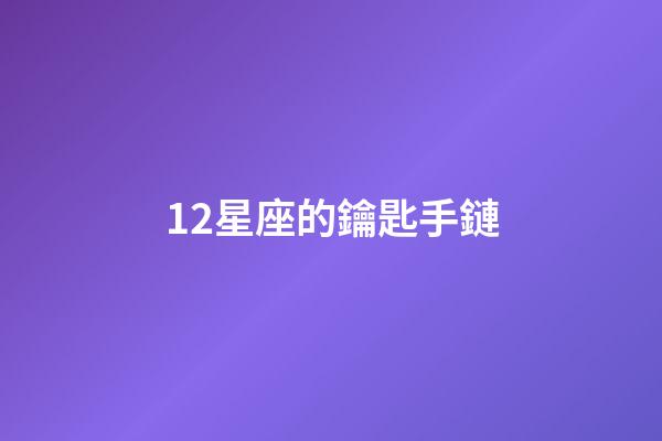 12星座的鑰匙手鏈-第1張-星座運(yùn)勢-玄機(jī)派