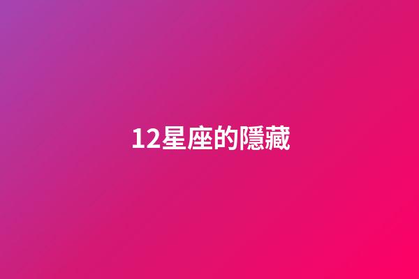 12星座的隱藏-第1張-星座運勢-玄機派