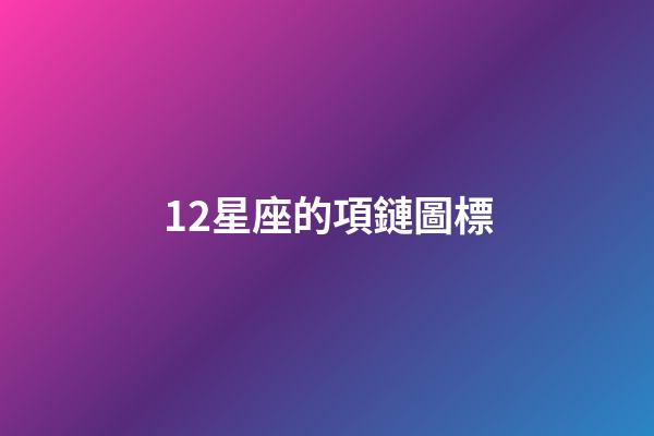 12星座的項鏈圖標-第1張-星座運勢-玄機派