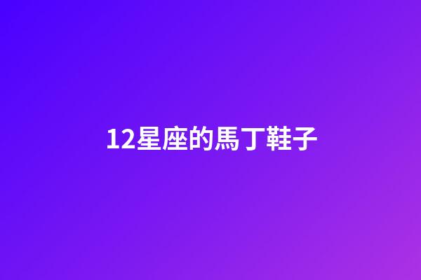 12星座的馬丁鞋子-第1張-星座運勢-玄機派