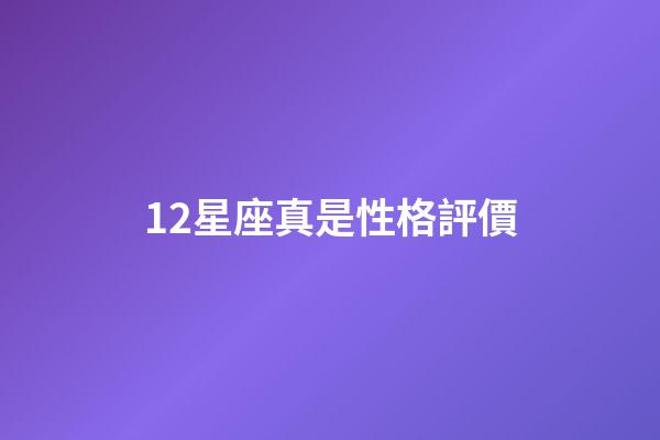 12星座真是性格評價-第1張-星座運勢-玄機派