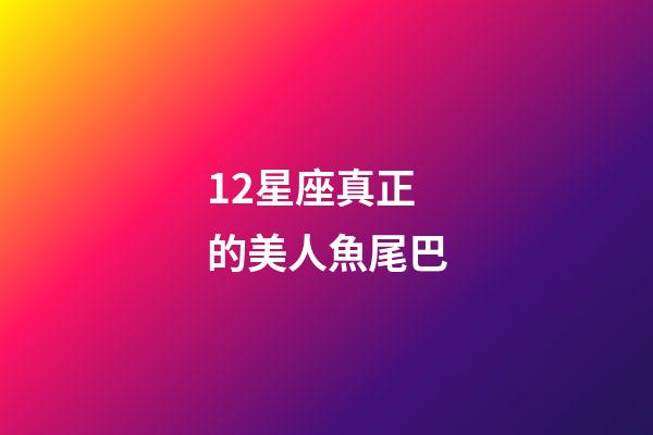 12星座真正的美人魚尾巴-第1張-星座運勢-玄機派