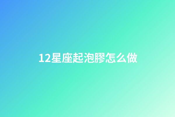 12星座起泡膠怎么做-第1張-星座運勢-玄機派