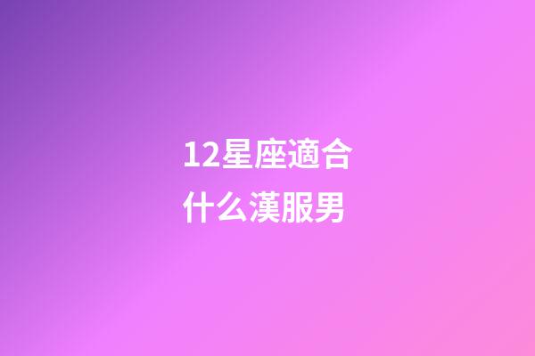 12星座適合什么漢服男-第1張-星座運勢-玄機派
