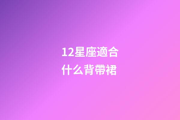 12星座適合什么背帶裙-第1張-星座運勢-玄機派