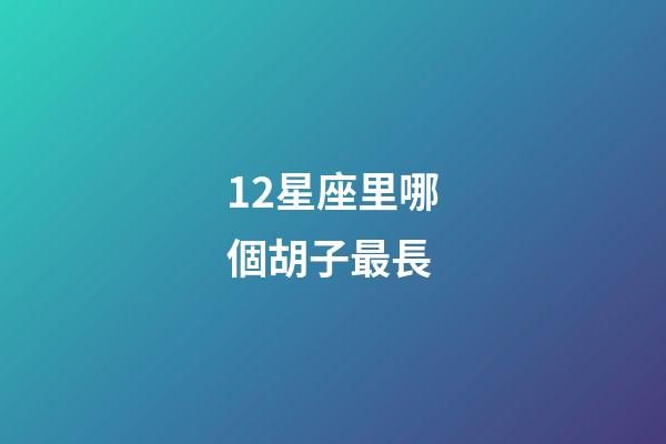 12星座里哪個胡子最長-第1張-星座運勢-玄機派