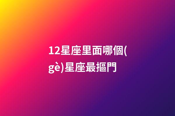 12星座里面哪個(gè)星座最摳門-第1張-星座運(yùn)勢-玄機(jī)派