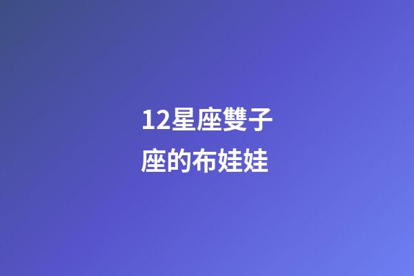 12星座雙子座的布娃娃-第1張-星座運勢-玄機派