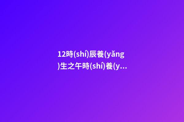 12時(shí)辰養(yǎng)生之午時(shí)養(yǎng)生法