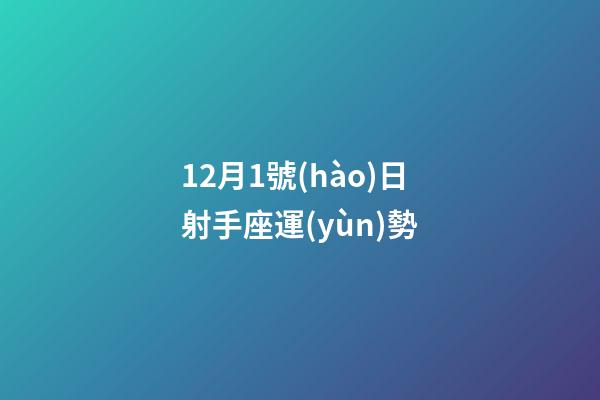 12月1號(hào)日射手座運(yùn)勢-第1張-星座運(yùn)勢-玄機(jī)派