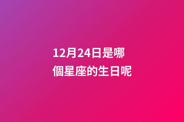 12月24日是哪個星座的生日呢