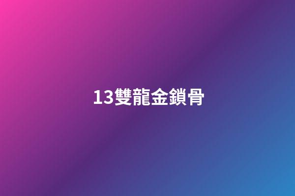 13.雙龍金鎖骨
