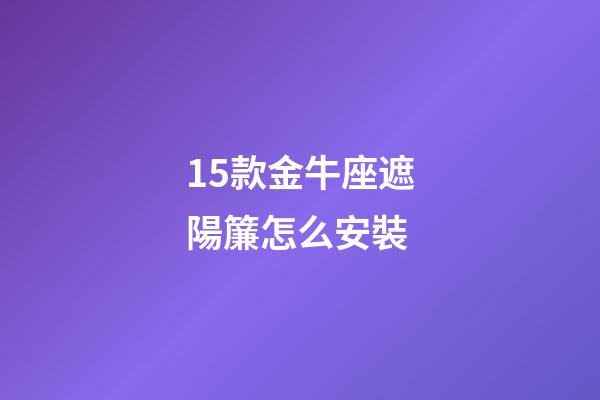15款金牛座遮陽簾怎么安裝