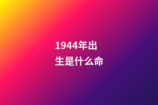 1944年出生是什么命