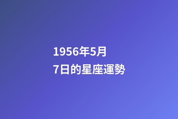 1956年5月7日的星座運勢