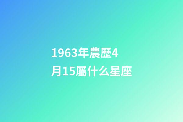 1963年農歷4月15屬什么星座