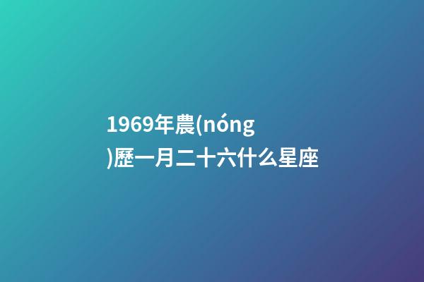 1969年農(nóng)歷一月二十六什么星座-第1張-星座運(yùn)勢(shì)-玄機(jī)派