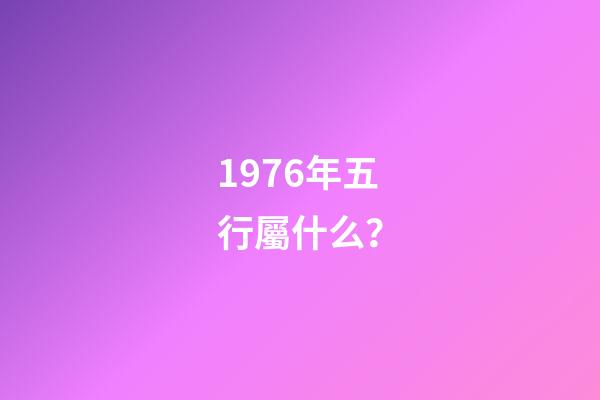 1976年五行屬什么？