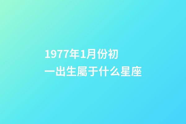 1977年1月份初一出生屬于什么星座-第1張-星座運勢-玄機派