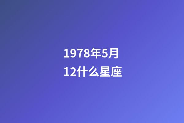 1978年5月12什么星座-第1張-星座運(yùn)勢-玄機(jī)派