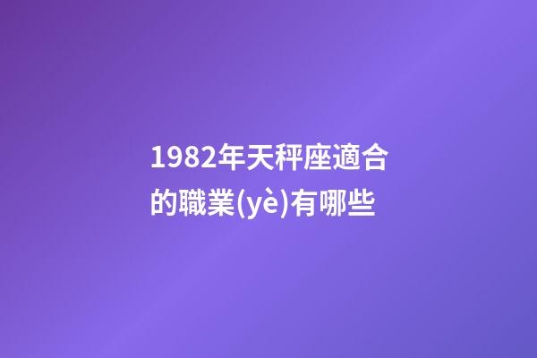 1982年天秤座適合的職業(yè)有哪些-第1張-星座運勢-玄機派