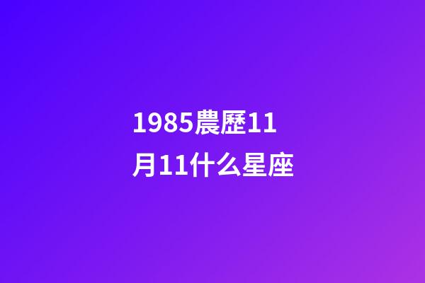 1985農歷11月11什么星座-第1張-星座運勢-玄機派