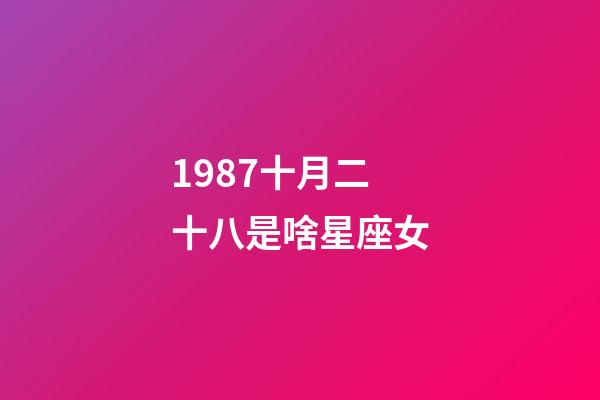 1987十月二十八是啥星座女-第1張-星座運勢-玄機派