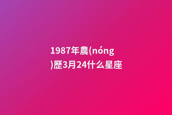 1987年農(nóng)歷3月24什么星座-第1張-星座運(yùn)勢(shì)-玄機(jī)派